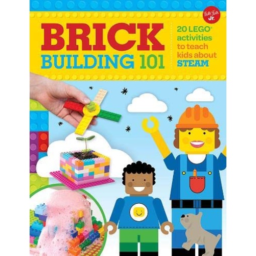 Brick Building 101 20 LEGO® Activities to Teach Kids About STEAM by Walter Foster Jr